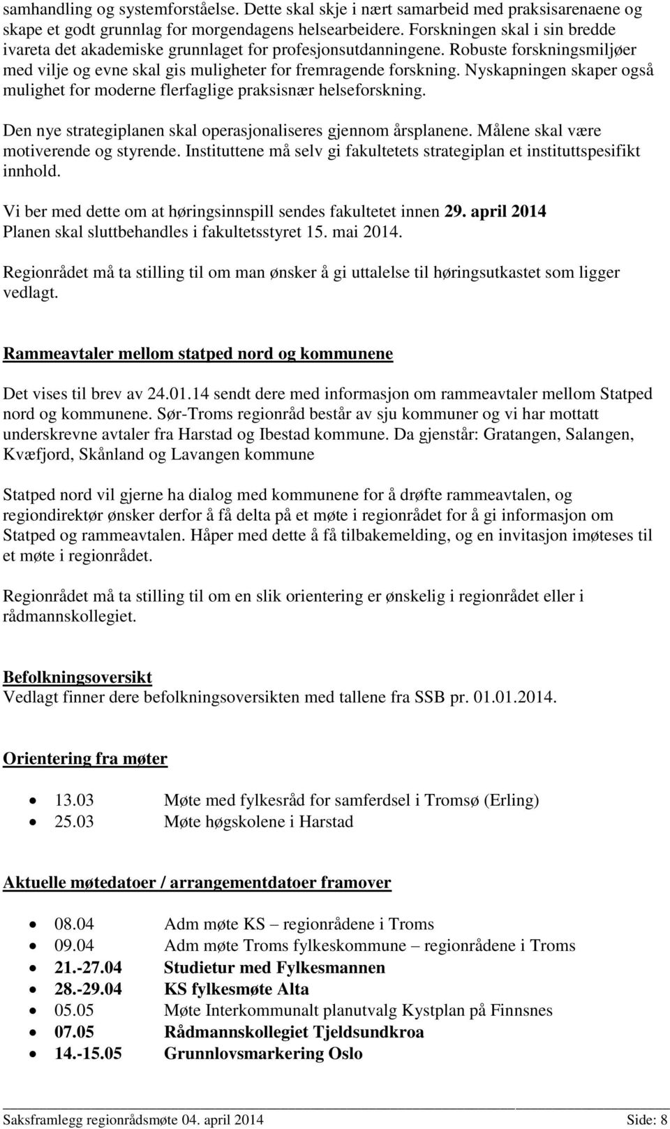 Nyskapningen skaper også mulighet for moderne flerfaglige praksisnær helseforskning. Den nye strategiplanen skal operasjonaliseres gjennom årsplanene. Målene skal være motiverende og styrende.