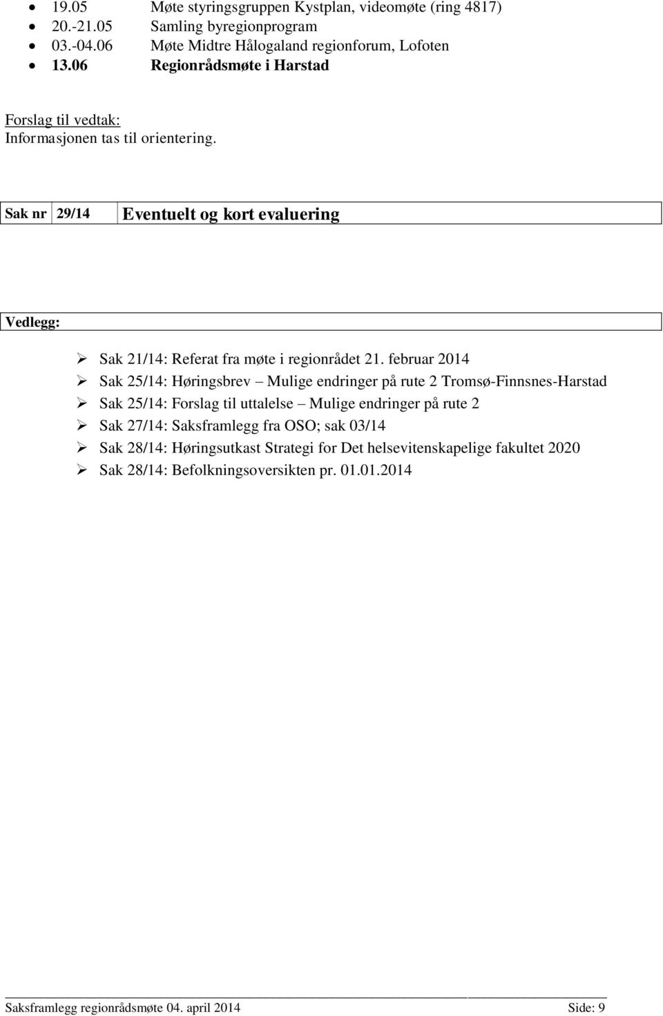 Sak nr 29/14 Eventuelt og kort evaluering Vedlegg: Sak 21/14: Referat fra møte i regionrådet 21.