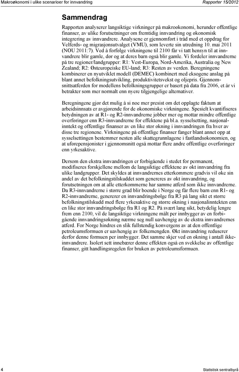 mai 2011 (NOU 2011:7). Ved å forfølge virkningene til 2100 får vi tatt hensyn til at innvandrere blir gamle, dør og at deres barn også blir gamle.