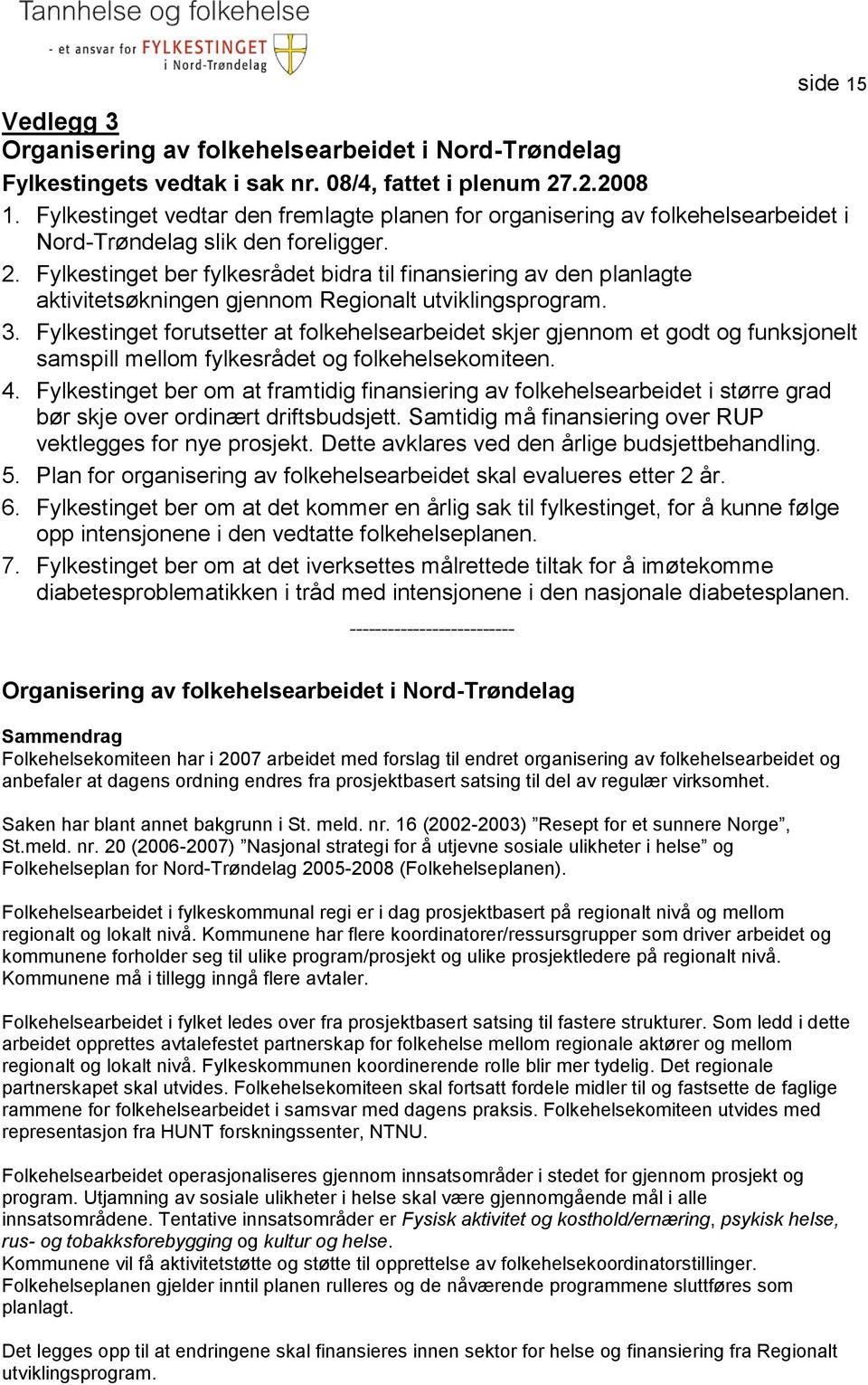 Fylkestinget ber fylkesrådet bidra til finansiering av den planlagte aktivitetsøkningen gjennom Regionalt utviklingsprogram. 3.