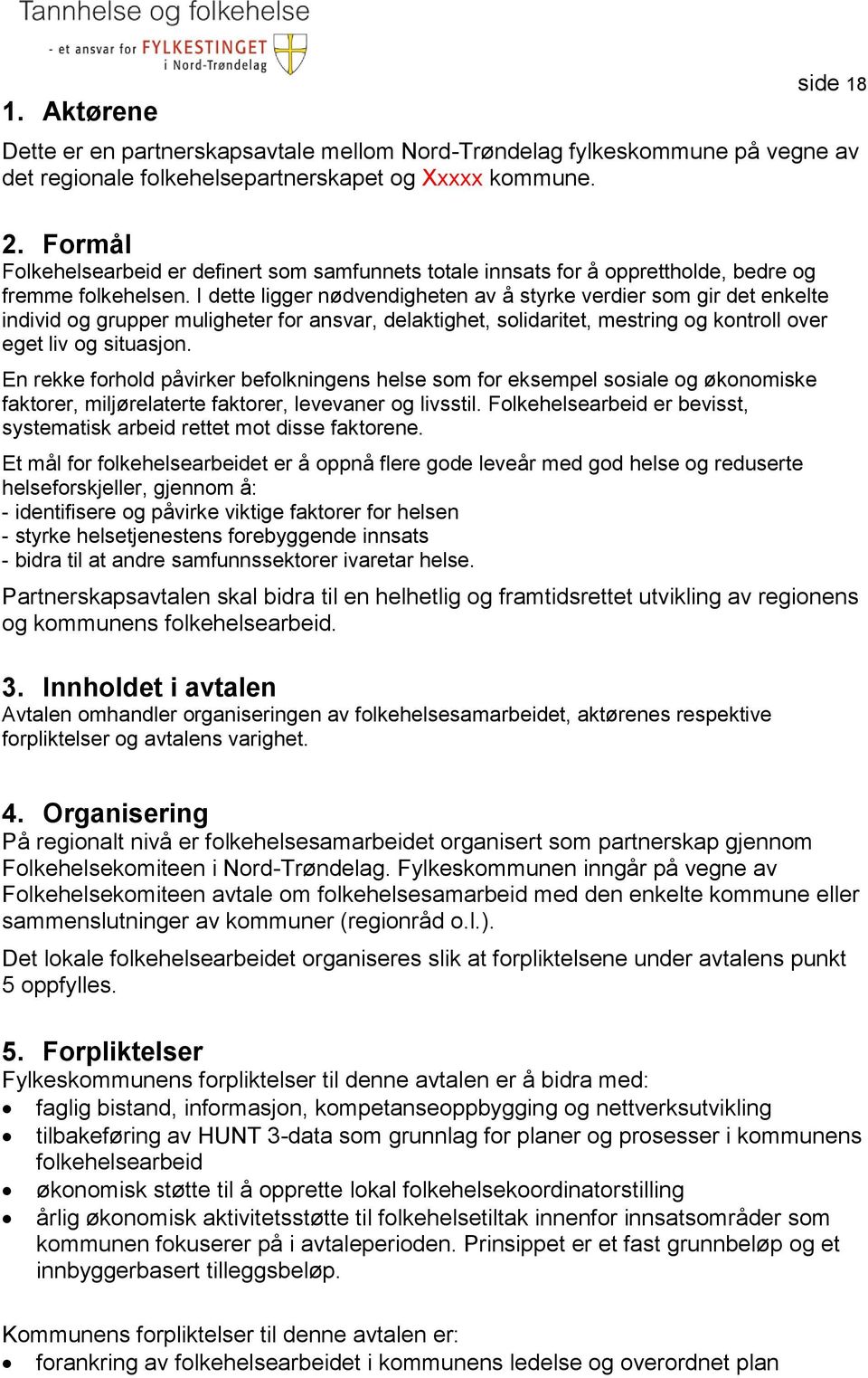 I dette ligger nødvendigheten av å styrke verdier som gir det enkelte individ og grupper muligheter for ansvar, delaktighet, solidaritet, mestring og kontroll over eget liv og situasjon.