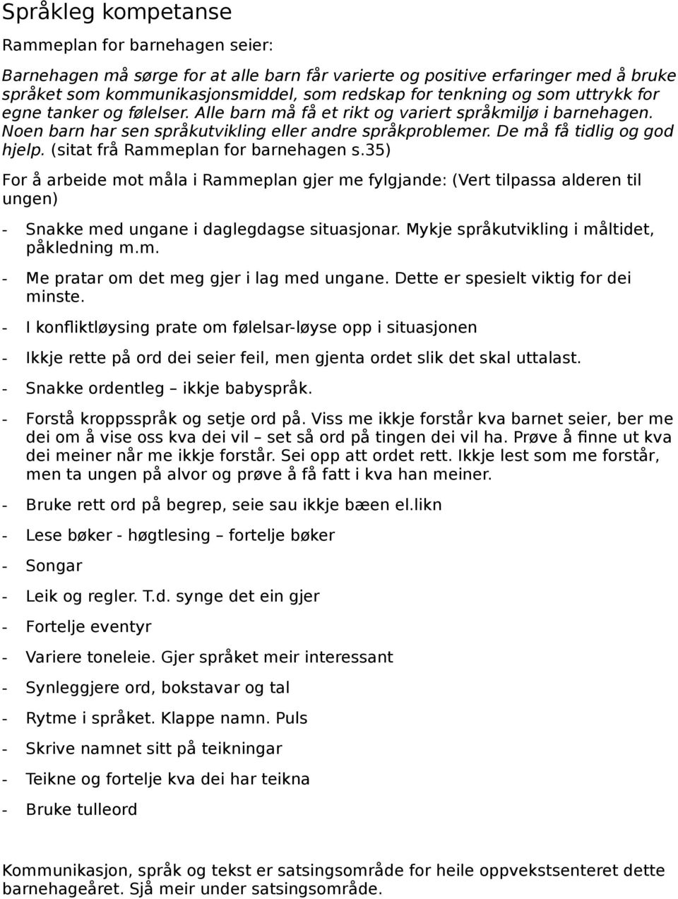 (sitat frå Rammeplan for barnehagen s.35) For å arbeide mot måla i Rammeplan gjer me fylgjande: (Vert tilpassa alderen til ungen) - Snakke med ungane i daglegdagse situasjonar.