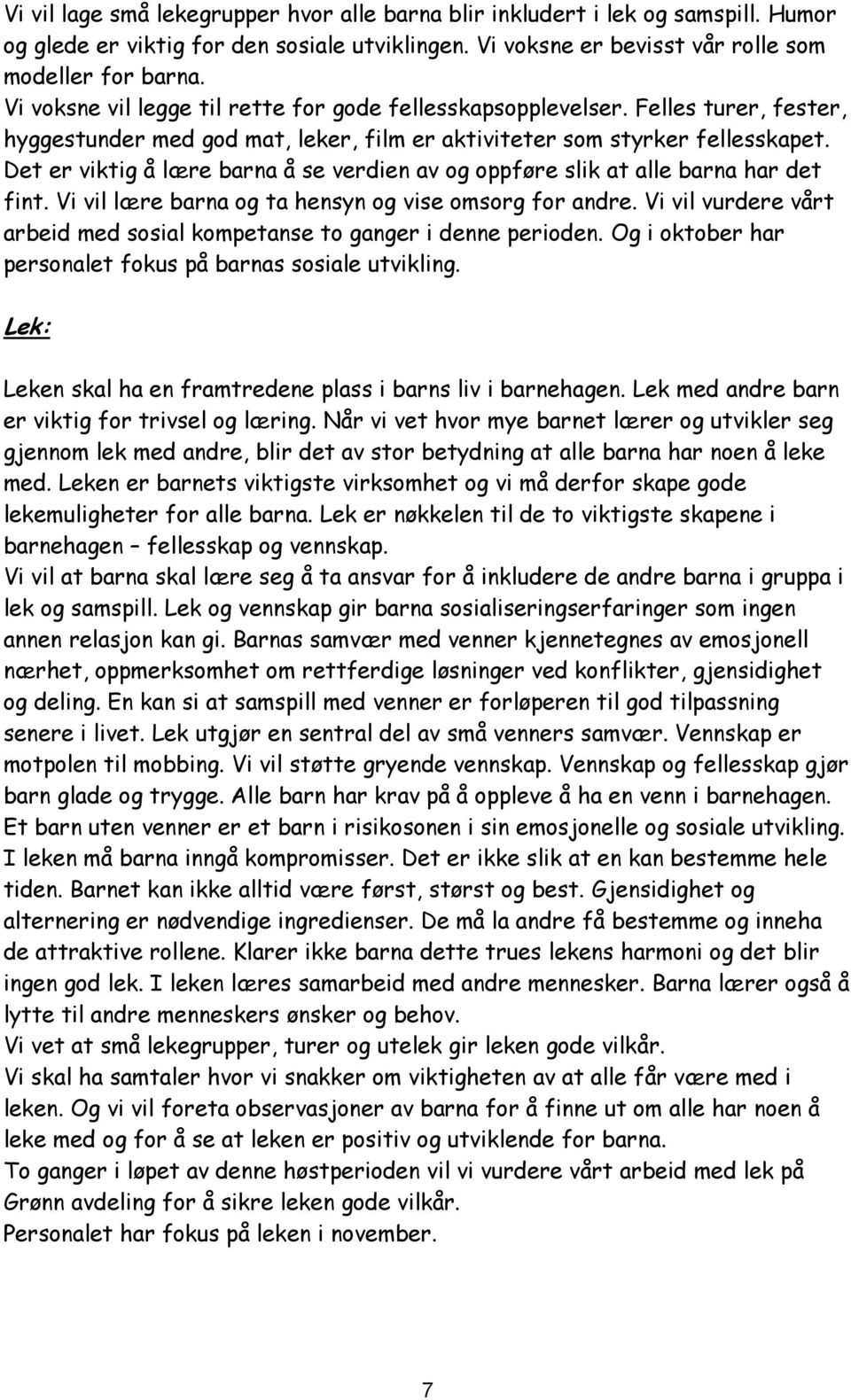 Det er viktig å lære barna å se verdien av og oppføre slik at alle barna har det fint. Vi vil lære barna og ta hensyn og vise omsorg for andre.