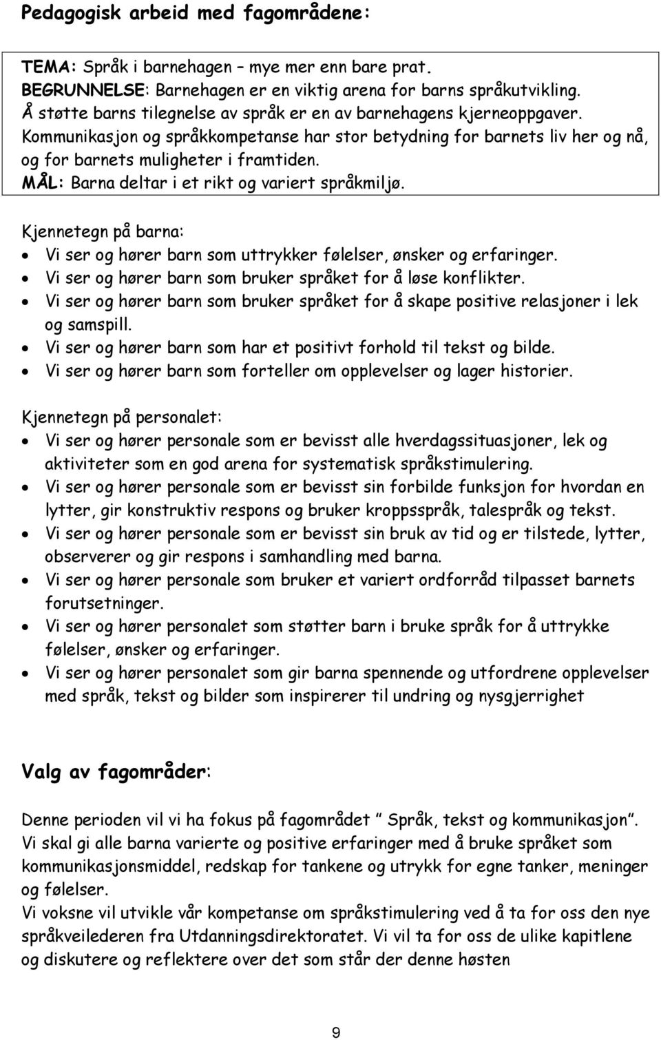 MÅL: Barna deltar i et rikt og variert språkmiljø. Kjennetegn på barna: Vi ser og hører barn som uttrykker følelser, ønsker og erfaringer.