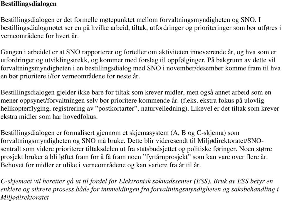 Gangen i arbeidet er at SNO rapporterer og forteller om aktiviteten inneværende år, og hva som er utfordringer og utviklingstrekk, og kommer med forslag til oppfølginger.