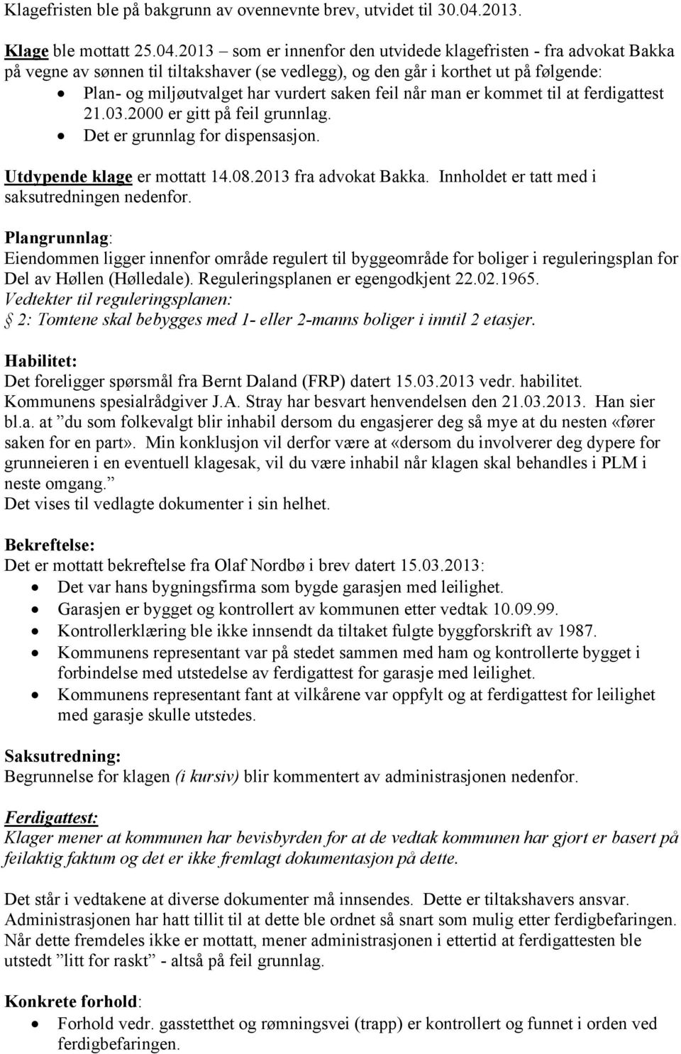 2013 som er innenfor den utvidede klagefristen - fra advokat Bakka på vegne av sønnen til tiltakshaver (se vedlegg), og den går i korthet ut på følgende: Plan- og miljøutvalget har vurdert saken feil