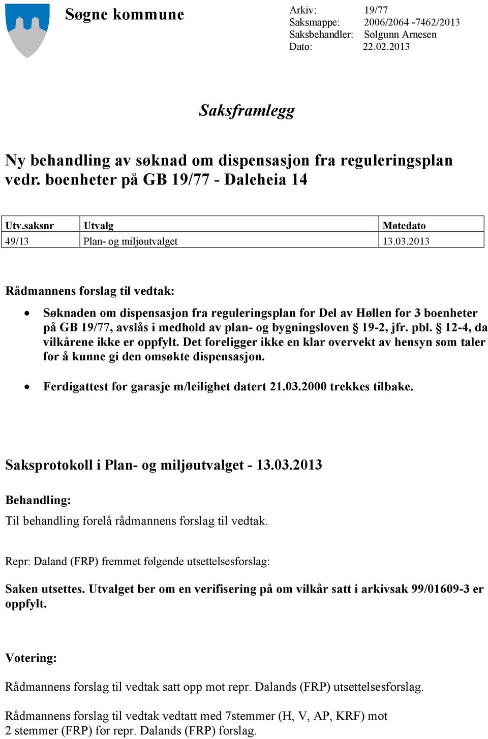 2013 Rådmannens forslag til vedtak: Søknaden om dispensasjon fra reguleringsplan for Del av Høllen for 3 boenheter på GB 19/77, avslås i medhold av plan- og bygningsloven 19-2, jfr. pbl.