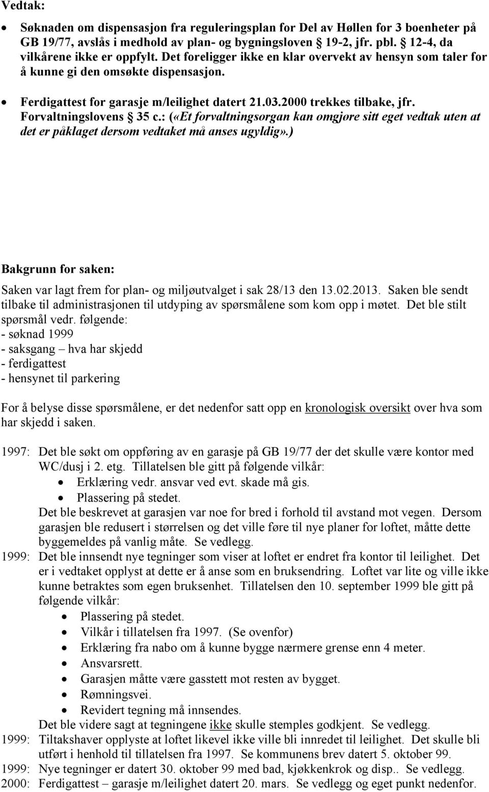 : («Et forvaltningsorgan kan omgjøre sitt eget vedtak uten at det er påklaget dersom vedtaket må anses ugyldig».) Bakgrunn for saken: Saken var lagt frem for plan- og miljøutvalget i sak 28/13 den 13.