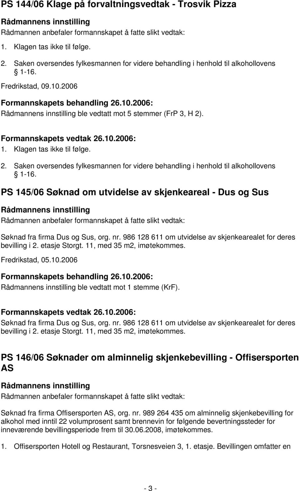 PS 145/06 Søknad om utvidelse av skjenkeareal - Dus og Sus Søknad fra firma Dus og Sus, org. nr. 986 128 611 om utvidelse av skjenkearealet for deres bevilling i 2. etasje Storgt.