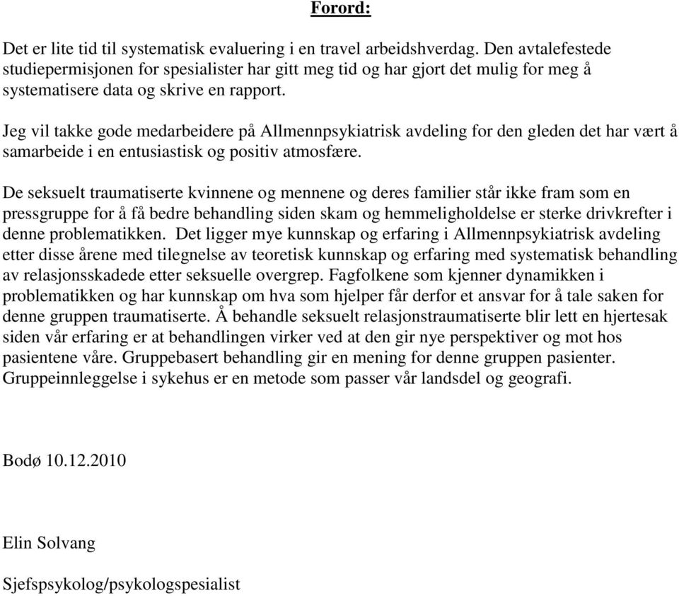 Jeg vil takke gode medarbeidere på Allmennpsykiatrisk avdeling for den gleden det har vært å samarbeide i en entusiastisk og positiv atmosfære.