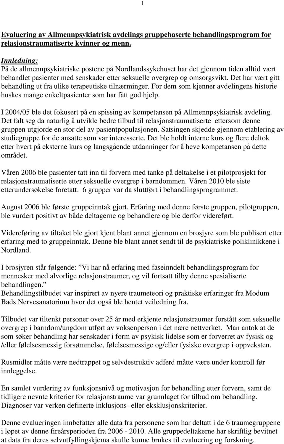 Det har vært gitt behandling ut fra ulike terapeutiske tilnærminger. For dem som kjenner avdelingens historie huskes mange enkeltpasienter som har fått god hjelp.