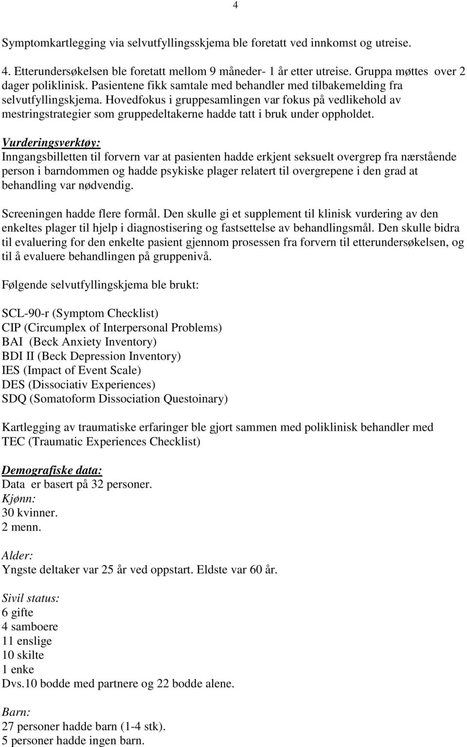 Hovedfokus i gruppesamlingen var fokus på vedlikehold av mestringstrategier som gruppedeltakerne hadde tatt i bruk under oppholdet.