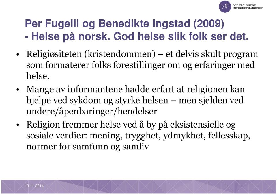 Mange av informantene hadde erfart at religionen kan hjelpe ved sykdom og styrke helsen men sjelden ved