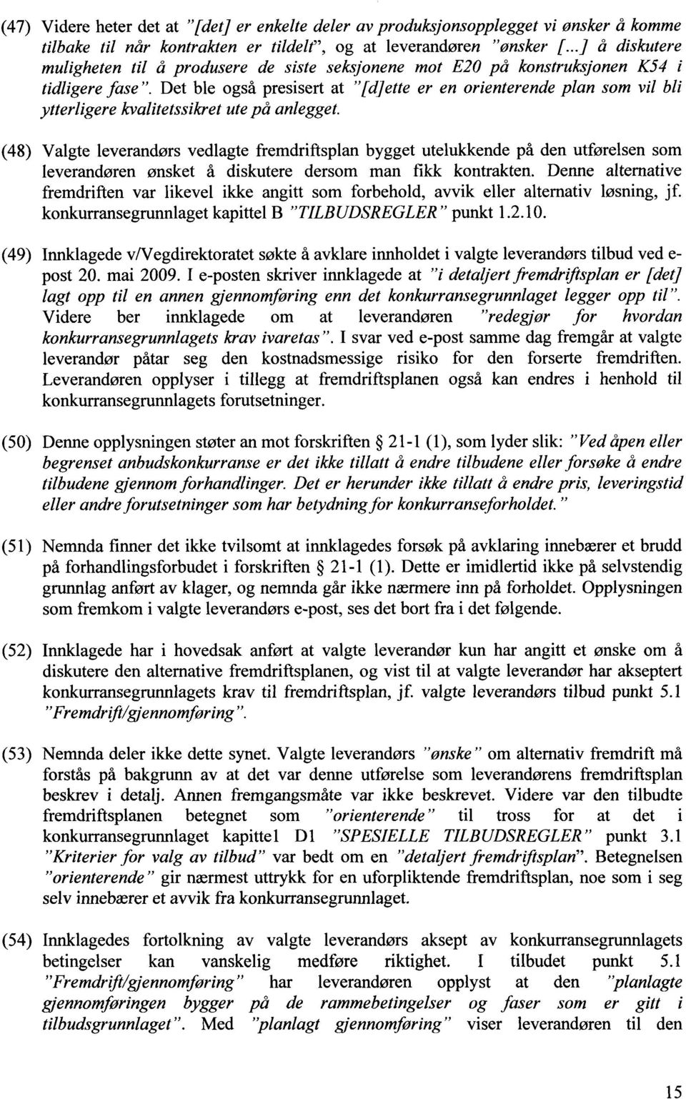 Det ble også presisert at "[d]ette er en orienterende plan som vil bli ytterligere kvalitetssikret ute på anlegget.