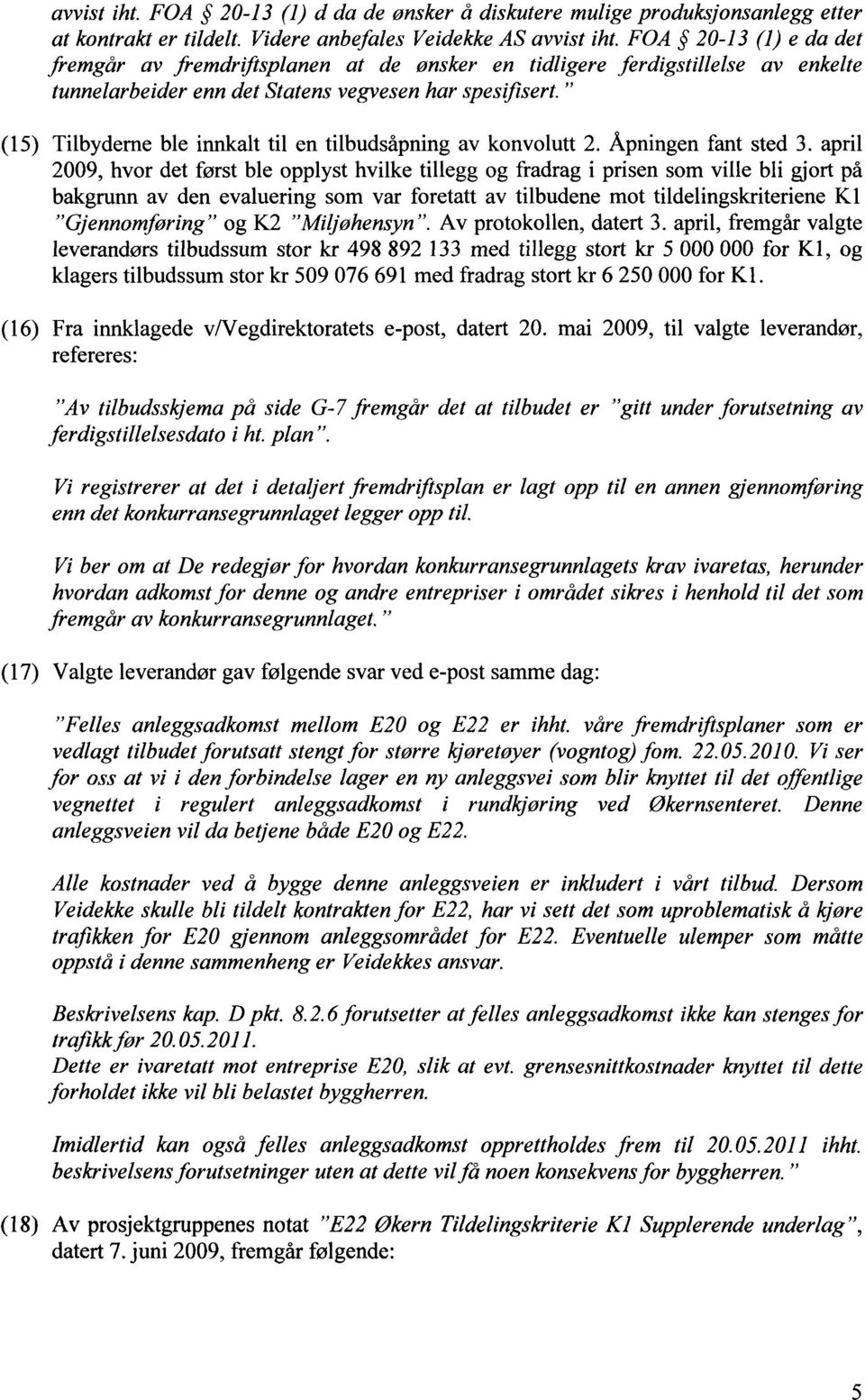 " (15) Tilbyderne ble innkalt til en tilbudsåpning av konvolutt 2. Åpningen fant sted 3.