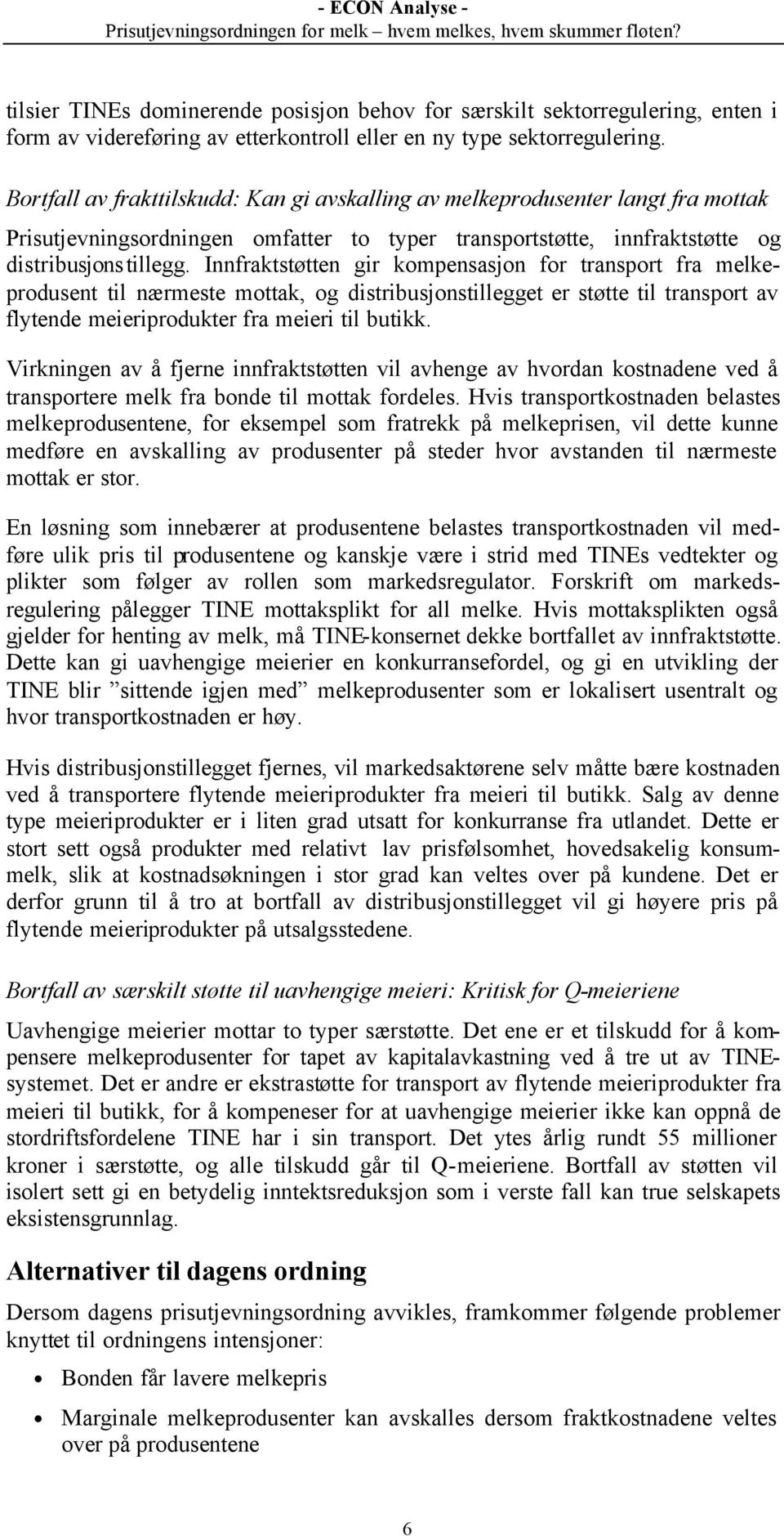 Innfraktstøtten gir kompensasjon for transport fra melkeprodusent til nærmeste mottak, og distribusjonstillegget er støtte til transport av flytende meieriprodukter fra meieri til butikk.