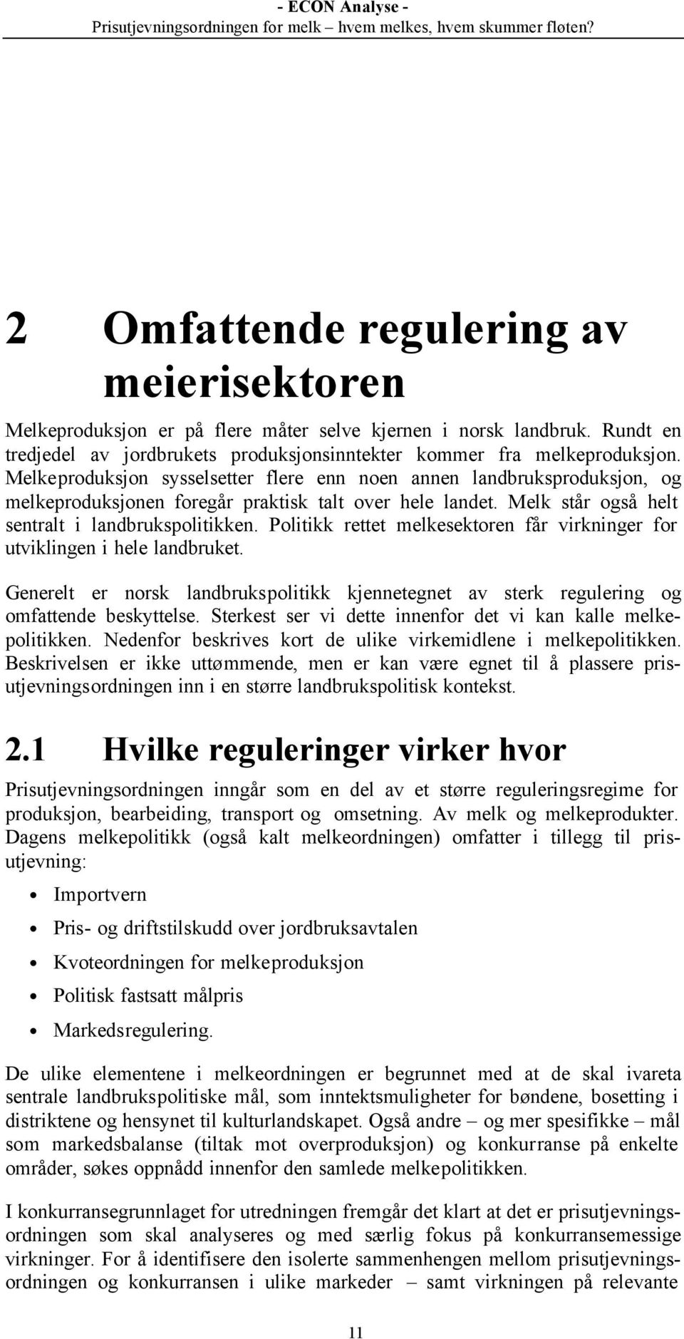 Politikk rettet melkesektoren får virkninger for utviklingen i hele landbruket. Generelt er norsk landbrukspolitikk kjennetegnet av sterk regulering og omfattende beskyttelse.