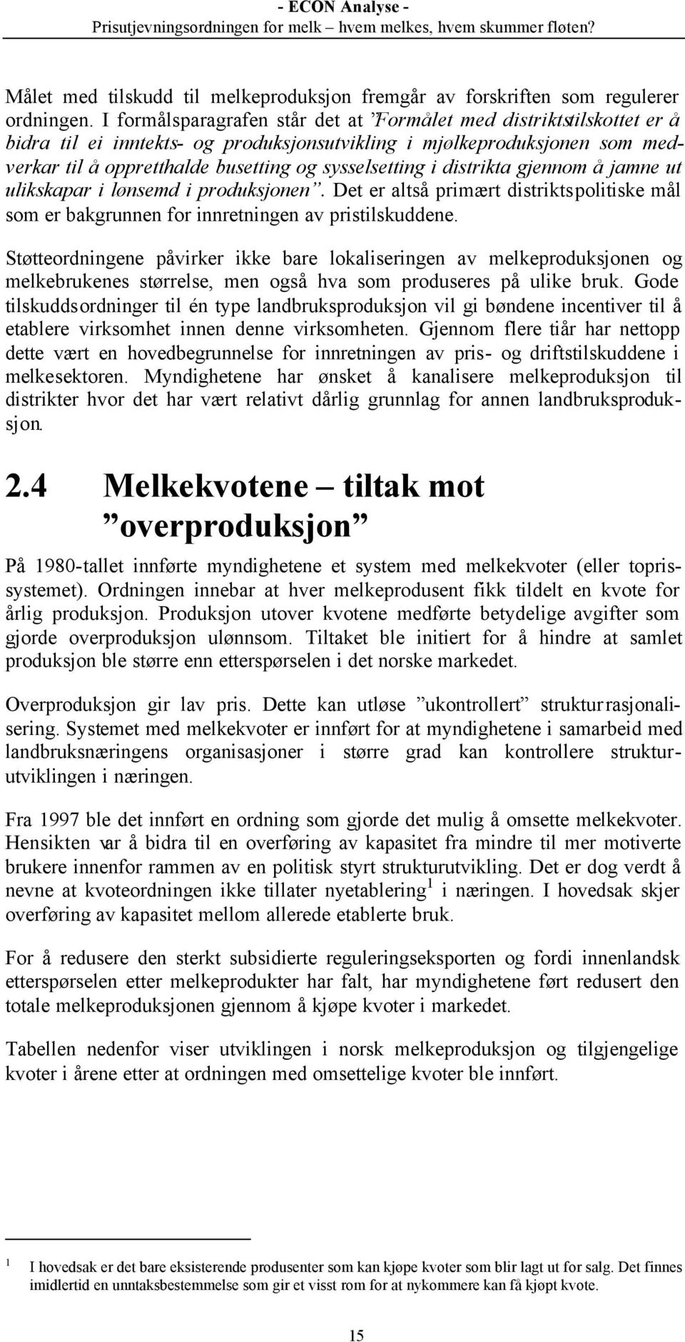 distrikta gjennom å jamne ut ulikskapar i lønsemd i produksjonen. Det er altså primært distriktspolitiske mål som er bakgrunnen for innretningen av pristilskuddene.