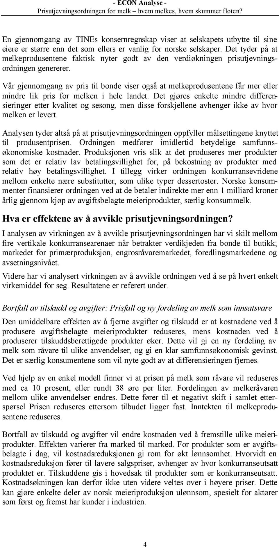 Vår gjennomgang av pris til bonde viser også at melkeprodusentene får mer eller mindre lik pris for melken i hele landet.