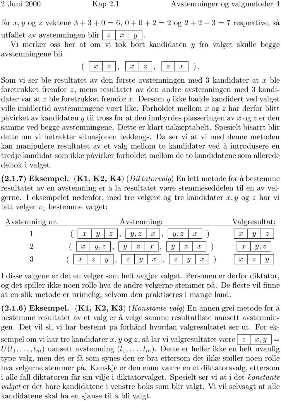 Som vi ser ble resultatet av den første avstemningen med 3 kandidater at x ble foretrukket fremfor z, mens resultatet av den andre avstemningen med 3 kandidater var at z ble foretrukket fremfor x.