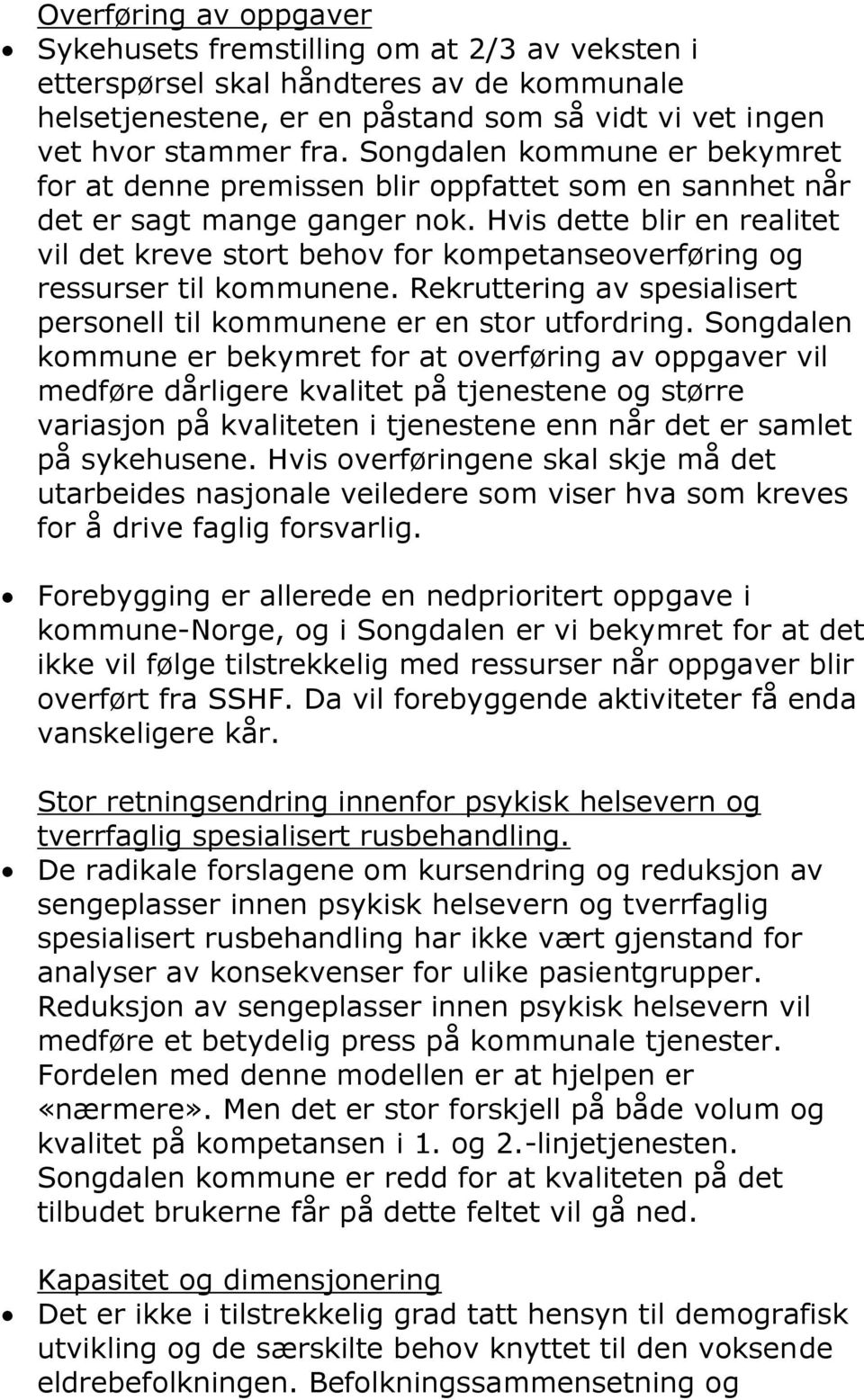 Hvis dette blir en realitet vil det kreve stort behov for kompetanseoverføring og ressurser til kommunene. Rekruttering av spesialisert personell til kommunene er en stor utfordring.