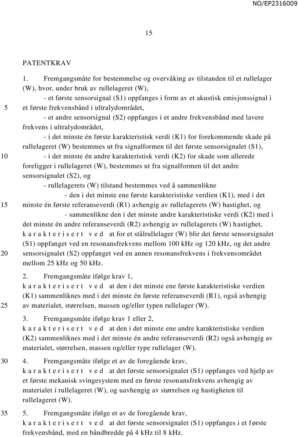 et første frekvensbånd i ultralydområdet, - et andre sensorsignal (S2) oppfanges i et andre frekvensbånd med lavere frekvens i ultralydområdet, - i det minste én første karakteristisk verdi (K1) for