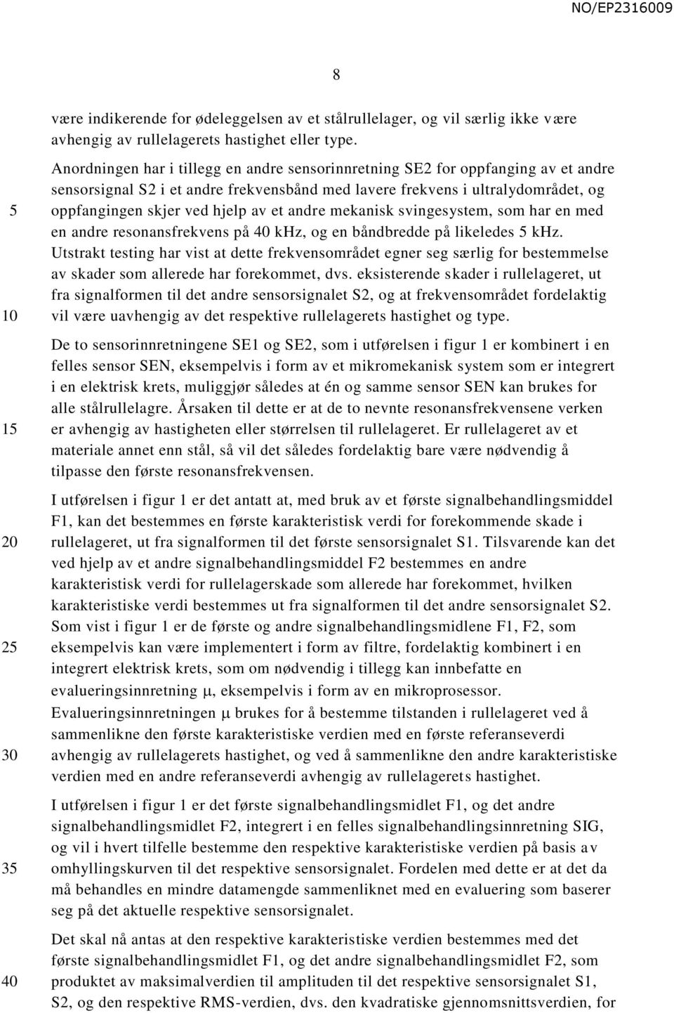 av et andre mekanisk svingesystem, som har en med en andre resonansfrekvens på khz, og en båndbredde på likeledes khz.