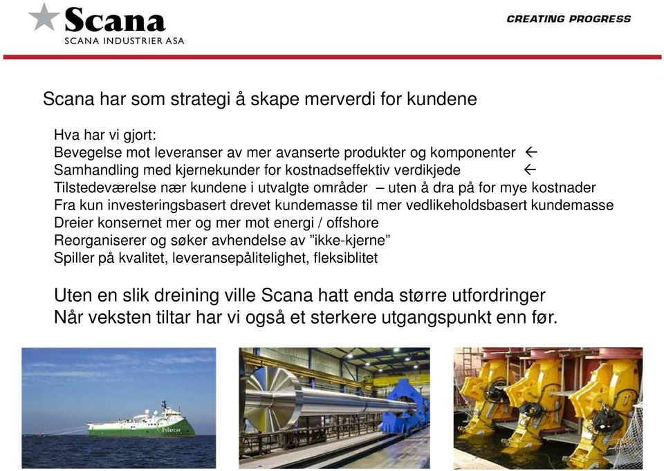 kundemasse til mer vedlikeholdsbasert kundemasse Dreier konsernet mer og mer mot energi / offshore Reorganiserer og søker avhendelse av ikke-kjerne Spiller på