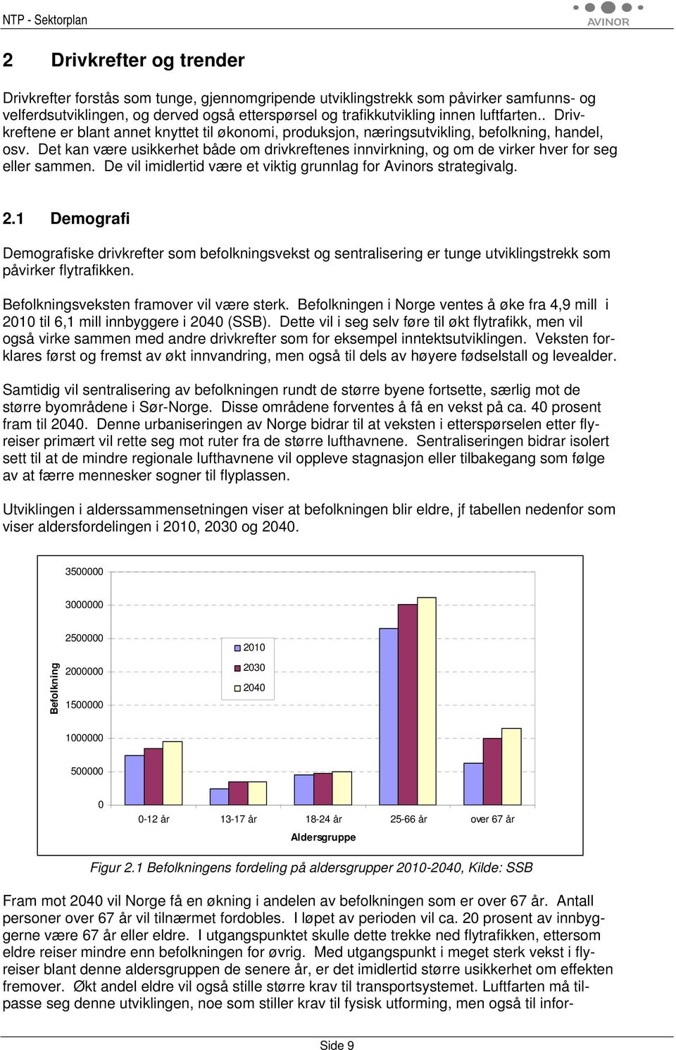 Det kan være usikkerhet både om drivkreftenes innvirkning, og om de virker hver for seg eller sammen. De vil imidlertid være et viktig grunnlag for Avinors strategivalg. 2.