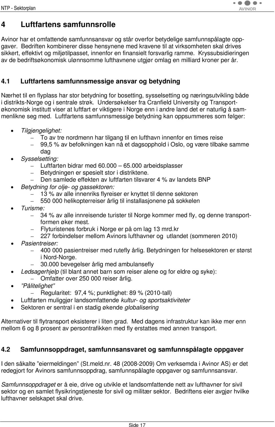 Kryssubsidieringen av de bedriftsøkonomisk ulønnsomme lufthavnene utgjør omlag en milliard kroner per år. 4.