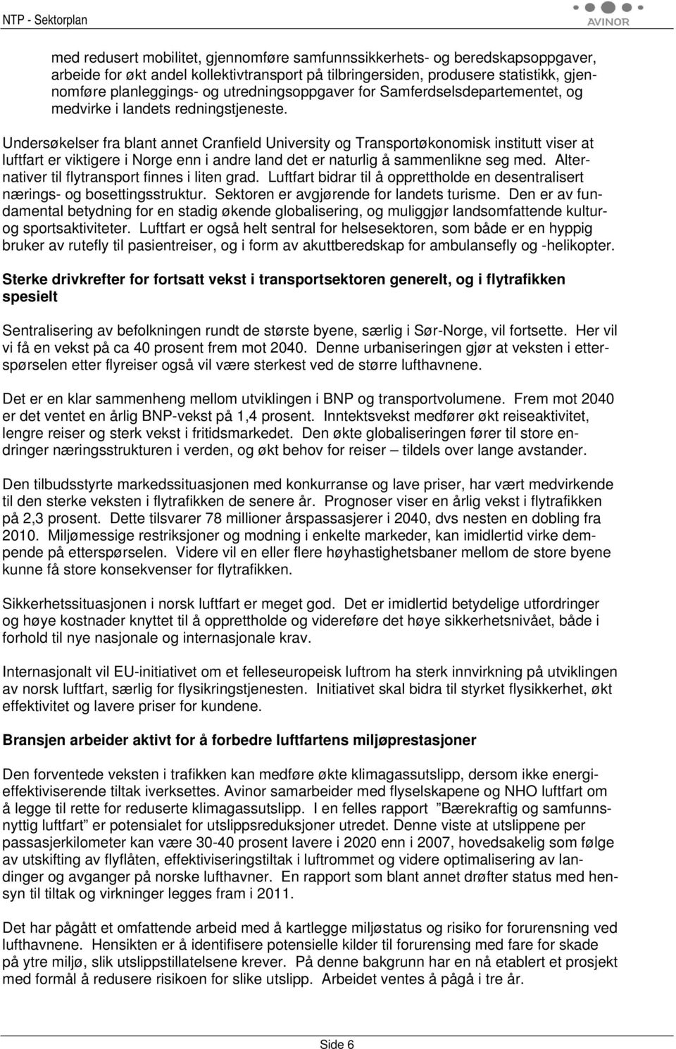 Undersøkelser fra blant annet Cranfield University og Transportøkonomisk institutt viser at luftfart er viktigere i Norge enn i andre land det er naturlig å sammenlikne seg med.