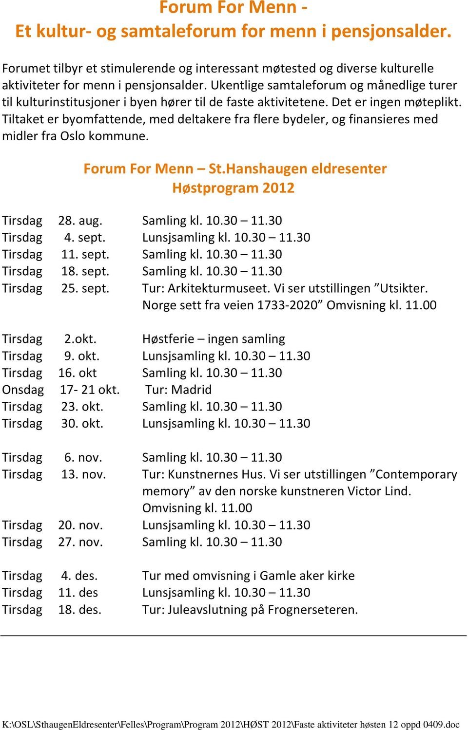 Tiltaket er byomfattende, med deltakere fra flere bydeler, og finansieres med midler fra Oslo kommune. Forum For Menn St.Hanshaugen eldresenter Høstprogram 2012 Tirsdag 28. aug. Samling kl. 10.30 11.