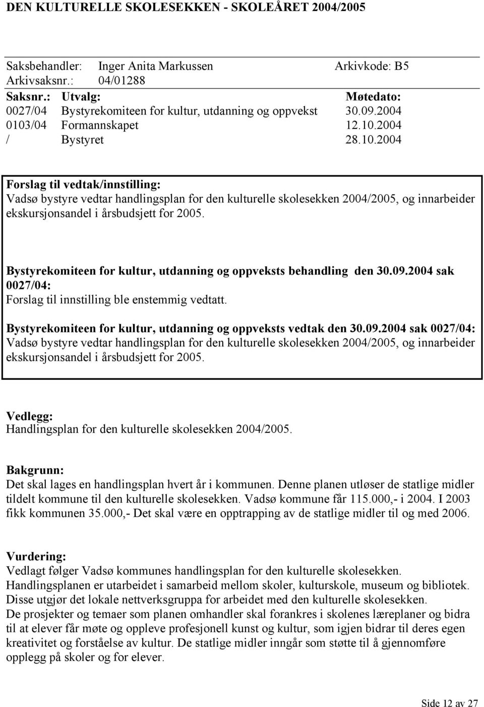 /04 Formannskapet 12.10.2004 / Bystyret 28.10.2004 Forslag til vedtak/innstilling: Vadsø bystyre vedtar handlingsplan for den kulturelle skolesekken 2004/2005, og innarbeider ekskursjonsandel i årsbudsjett for 2005.