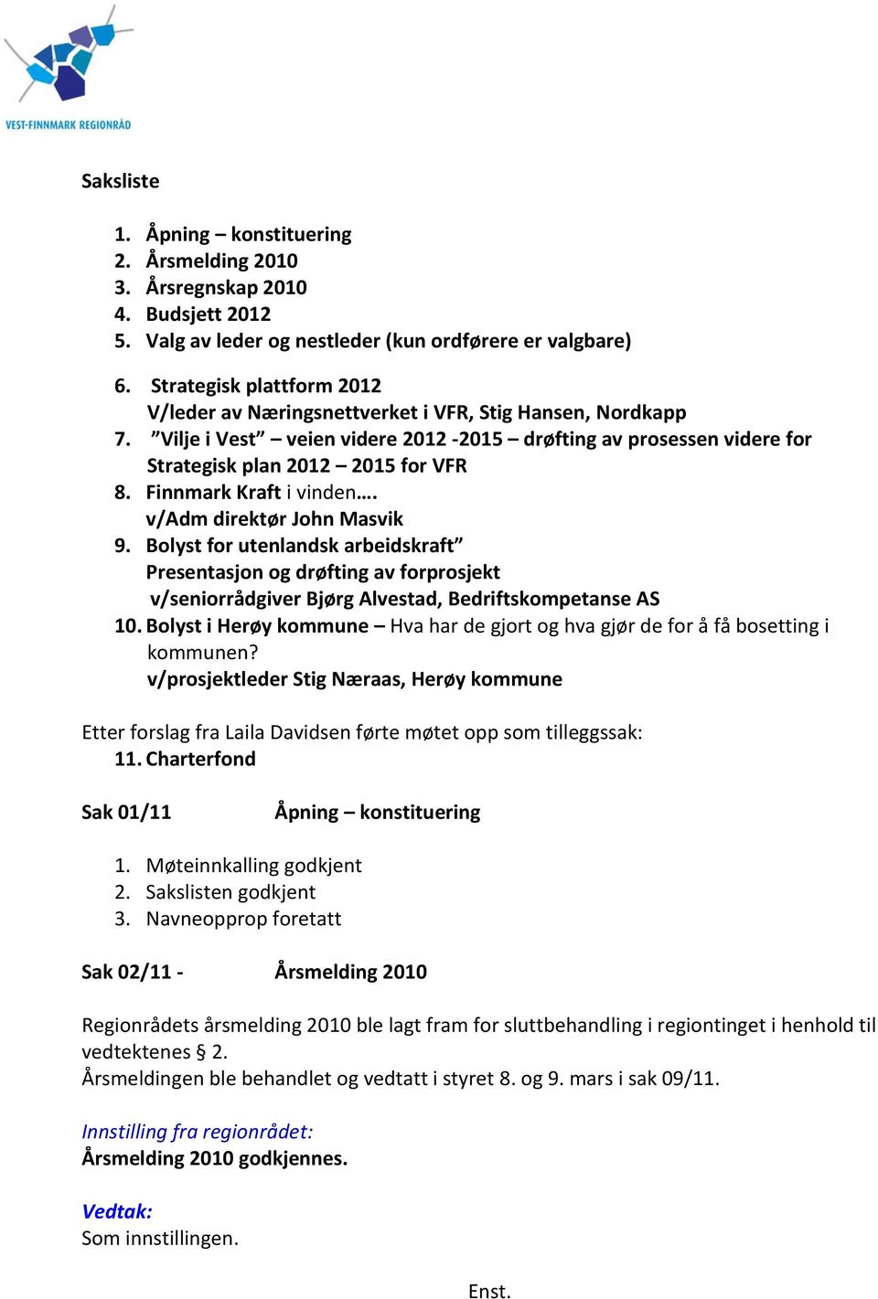 Finnmark Kraft i vinden. v/adm direktør John Masvik 9. Bolyst for utenlandsk arbeidskraft Presentasjon og drøfting av forprosjekt v/seniorrådgiver Bjørg Alvestad, Bedriftskompetanse AS 10.