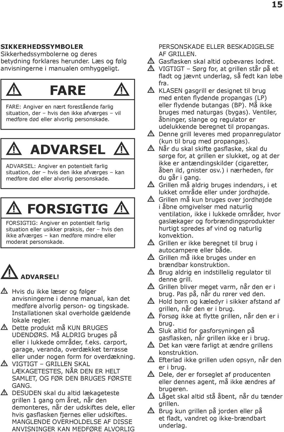 ADVARSEL ADVARSEL: Angiver en potentielt farlig situation, der hvis den ikke afværges kan medføre død eller alvorlig personskade.