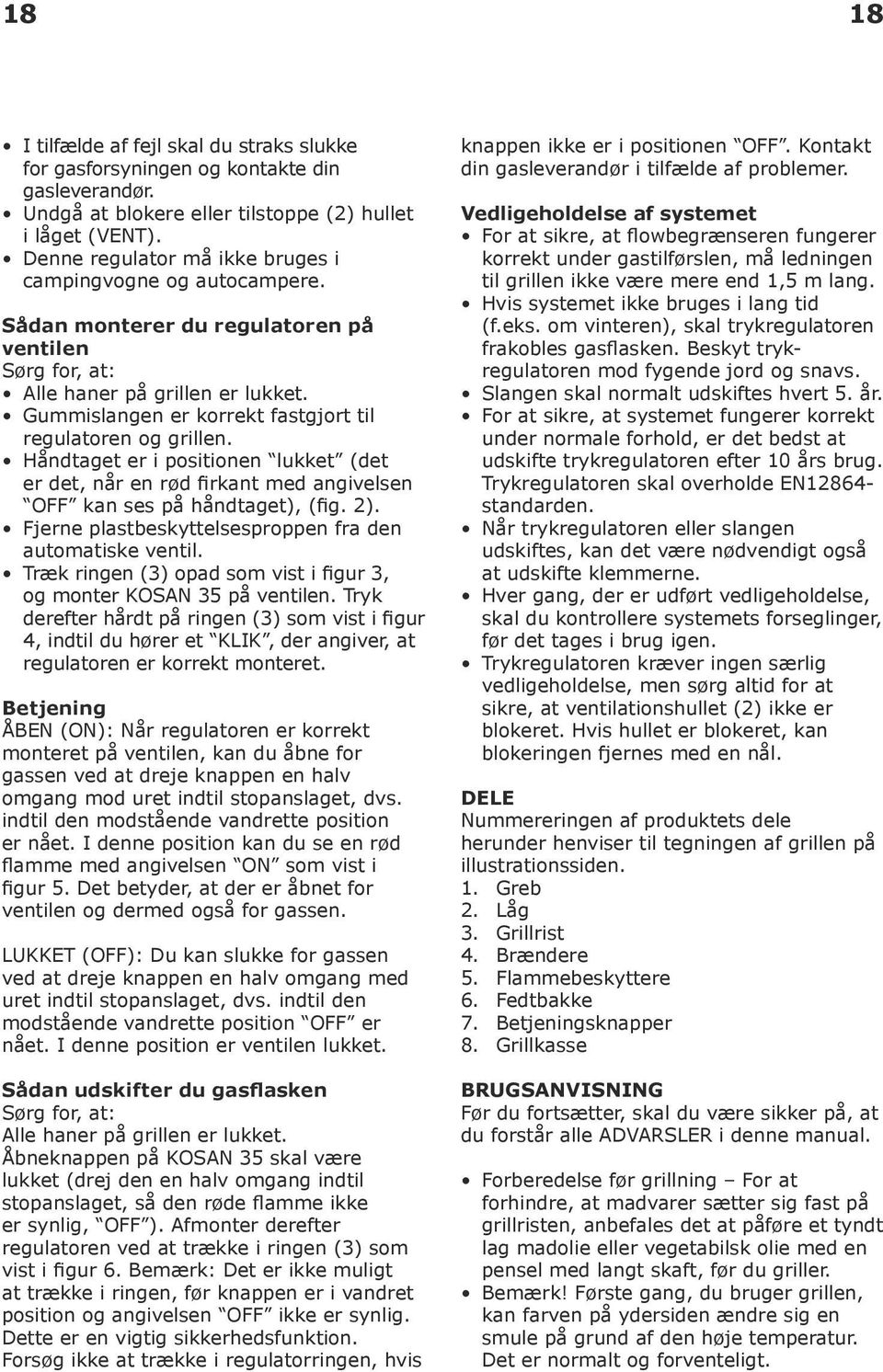 Gummislangen er korrekt fastgjort til regulatoren og grillen. Håndtaget er i positionen lukket (det er det, når en rød firkant med angivelsen OFF kan ses på håndtaget), (fig. 2).