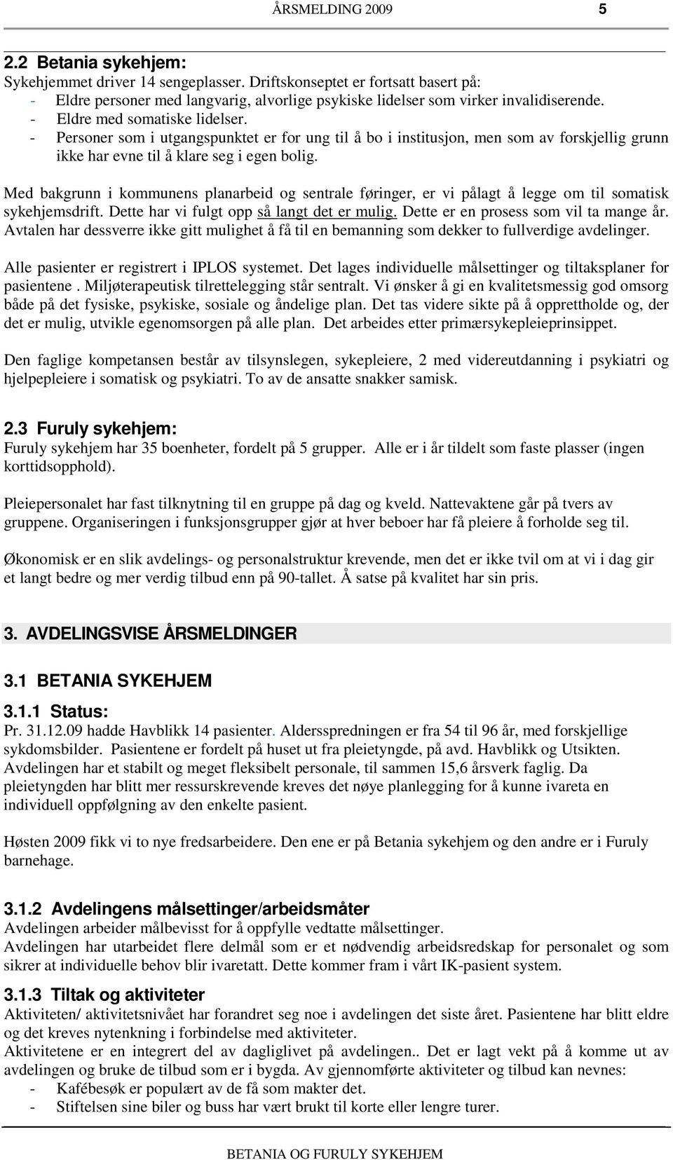 Med bakgrunn i kommunens planarbeid og sentrale føringer, er vi pålagt å legge om til somatisk sykehjemsdrift. Dette har vi fulgt opp så langt det er mulig. Dette er en prosess som vil ta mange år.