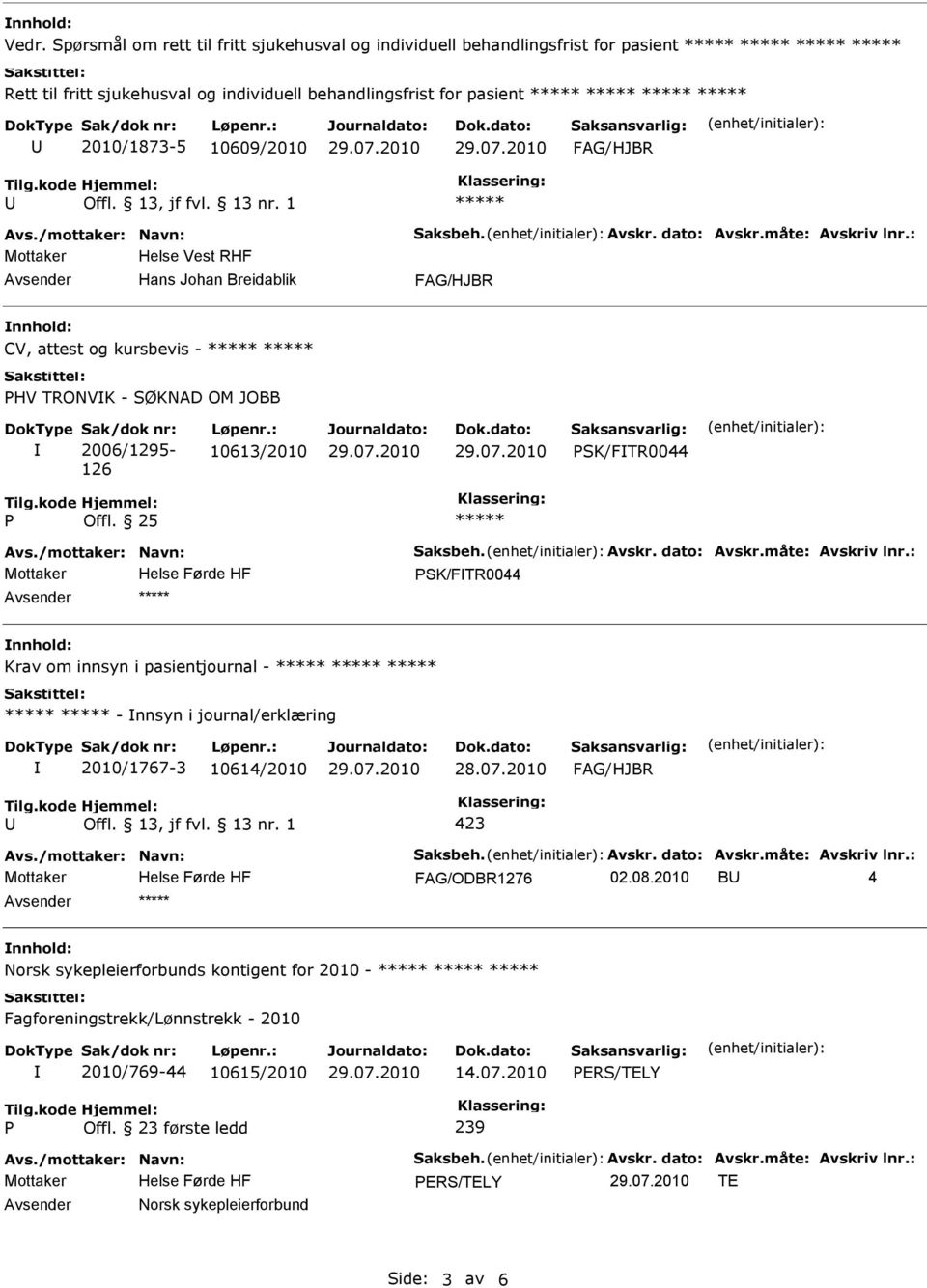 : 10613/2010 SK/FTR0044 Offl. 25 SK/FTR0044 Krav om innsyn i pasientjournal - - nnsyn i journal/erklæring 2010/1767-3 10614/2010 423 FAG/ODBR1276 02.08.