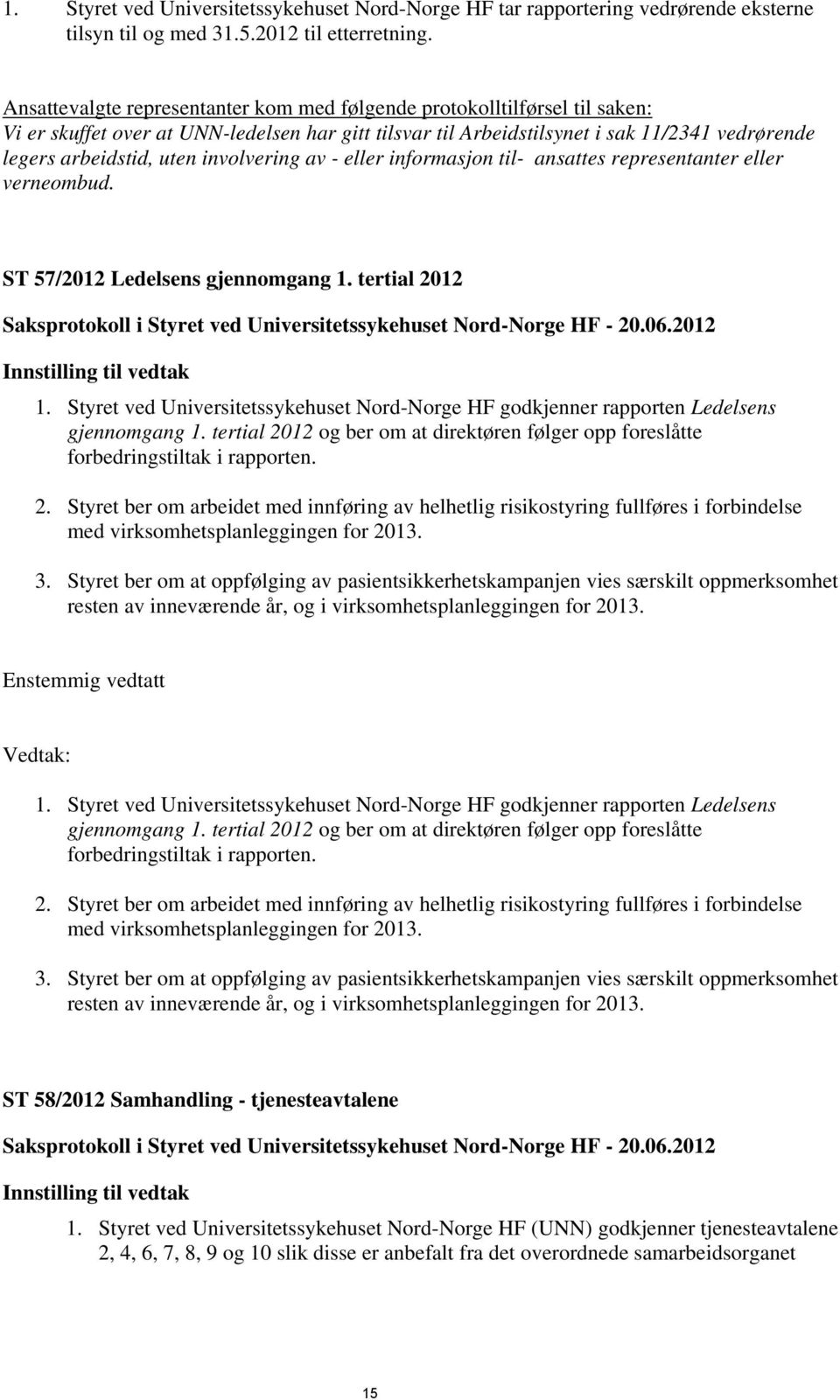 involvering av - eller informasjon til- ansattes representanter eller verneombud. ST 57/2012 Ledelsens gjennomgang 1. tertial 2012 Saksprotokoll i Styret ved Universitetssykehuset Nord-Norge HF - 20.