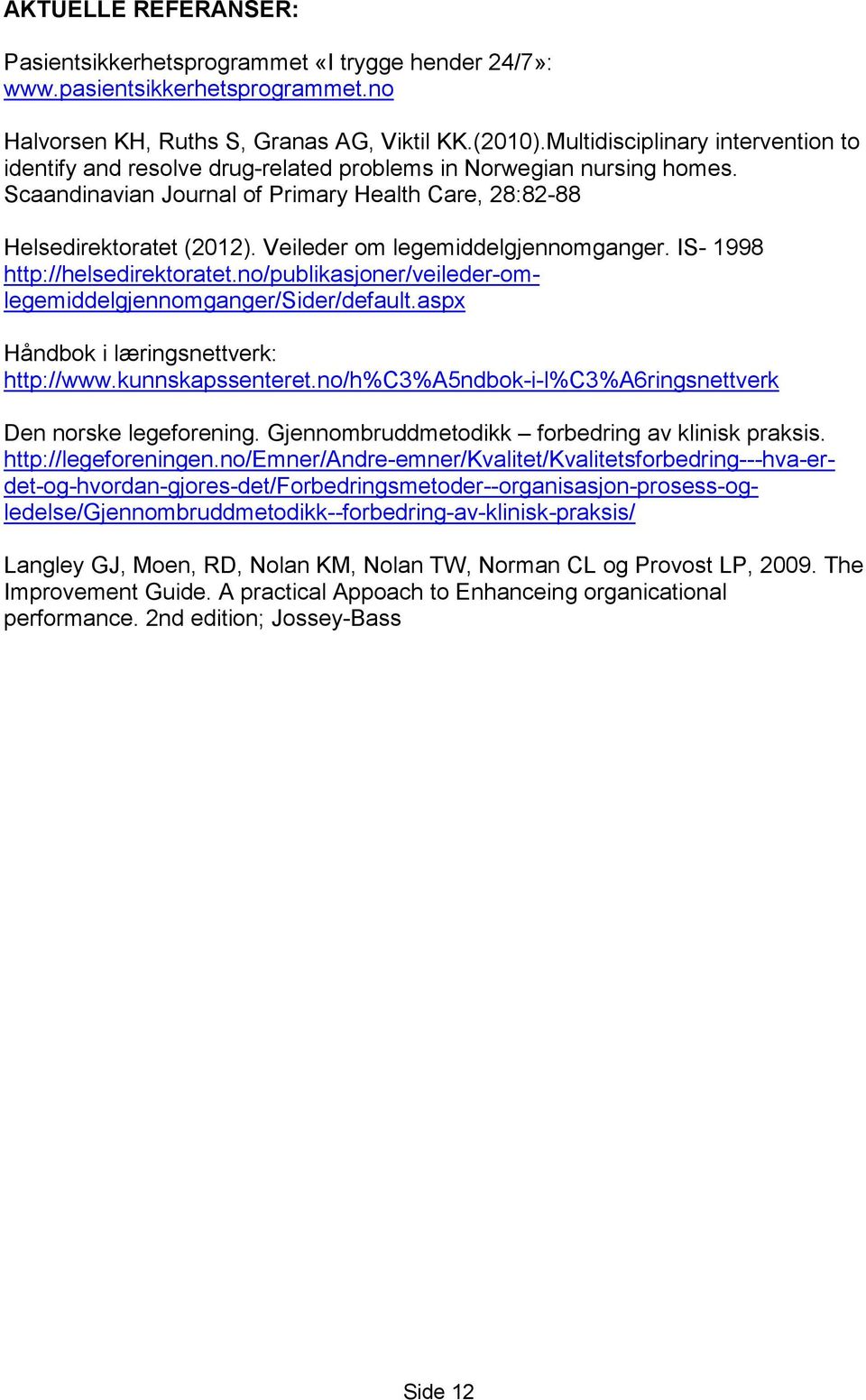 Veileder om legemiddelgjennomganger. IS- 1998 http://helsedirektoratet.no/publikasjoner/veileder-omlegemiddelgjennomganger/sider/default.aspx Håndbok i læringsnettverk: http://www.kunnskapssenteret.