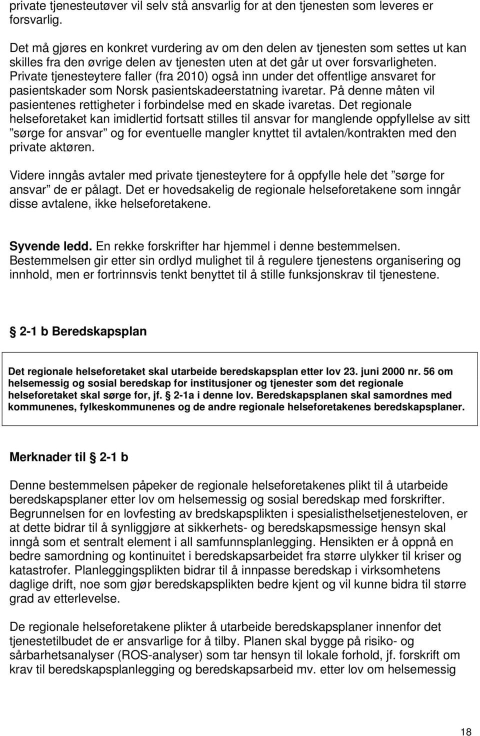 Private tjenesteytere faller (fra 2010) også inn under det offentlige ansvaret for pasientskader som Norsk pasientskadeerstatning ivaretar.