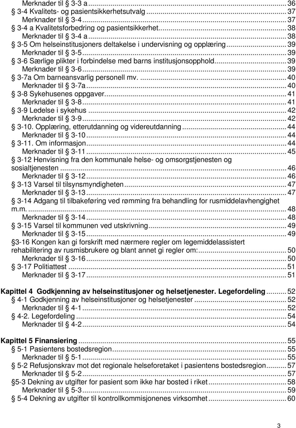 .. 39 3-7a Om barneansvarlig personell mv.... 40 Merknader til 3-7a... 40 3-8 Sykehusenes oppgaver... 41 Merknader til 3-8... 41 3-9 Ledelse i sykehus... 42 Merknader til 3-9... 42 3-10.