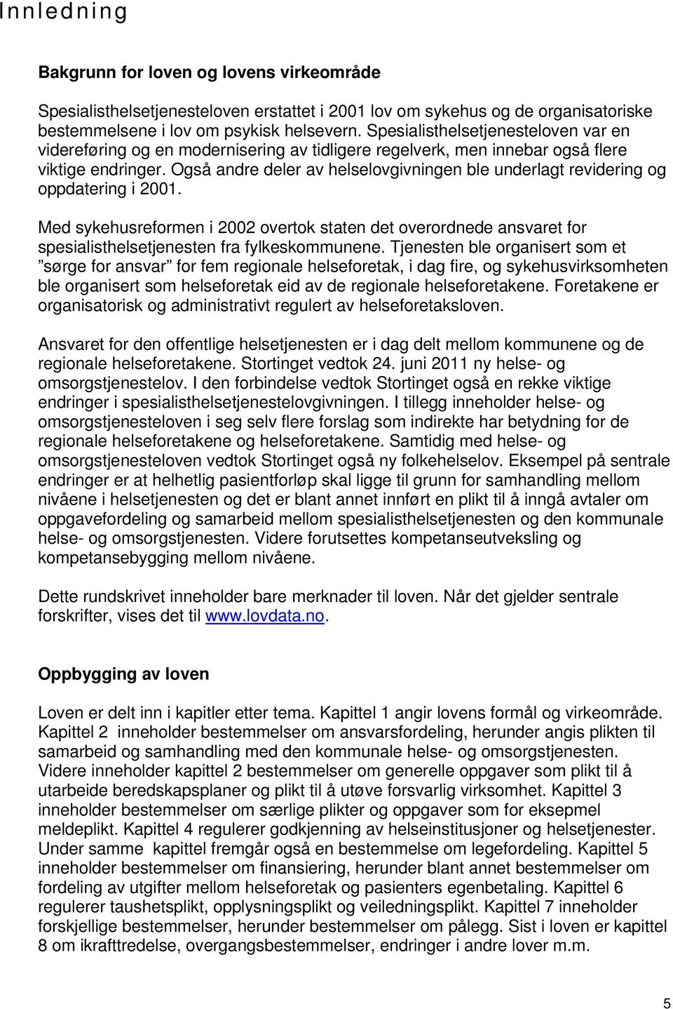 Også andre deler av helselovgivningen ble underlagt revidering og oppdatering i 2001.