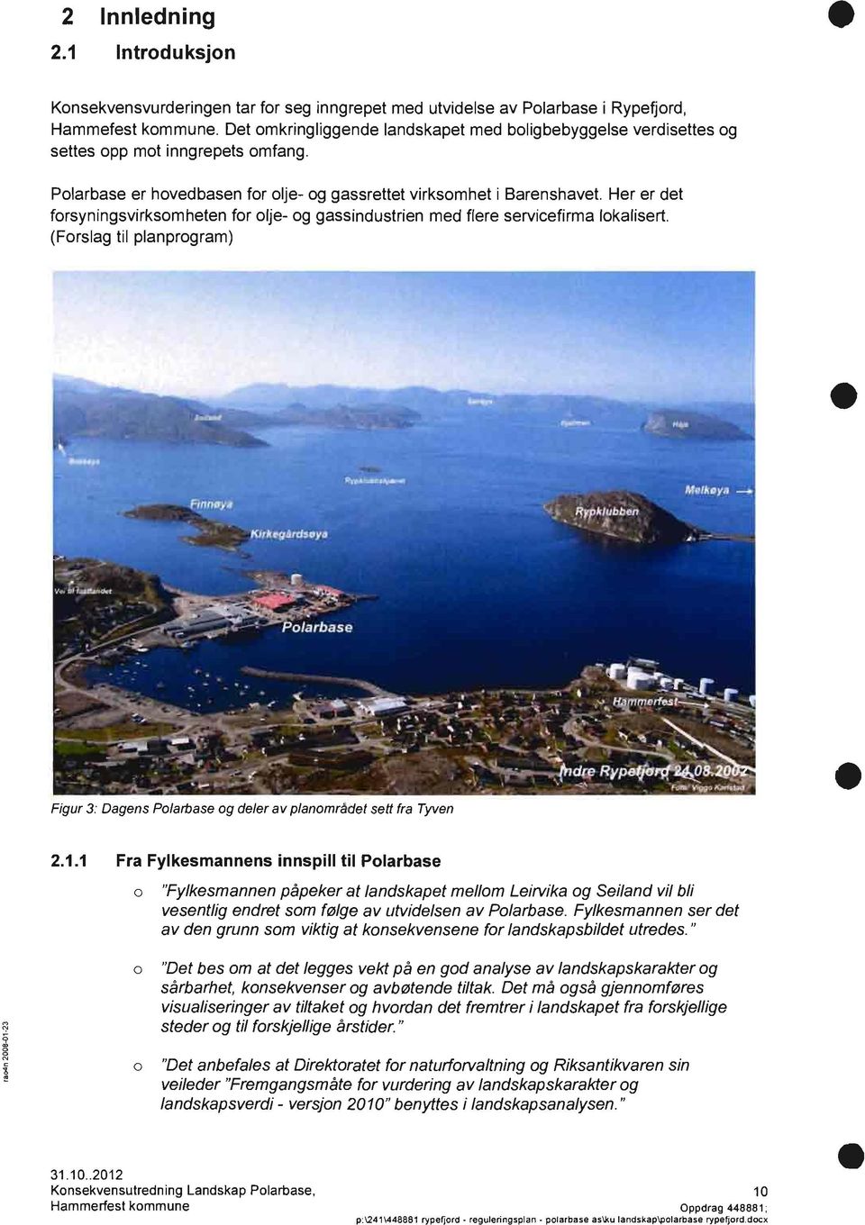 Her er det forsyningsvirksomheten for olje- og gassindustrien med flere servicefirma lokalisert. (Forslag til planprogram) Figur 3: Dagens Polarbase og deler av planområdet sett fra Tyven 2.1.