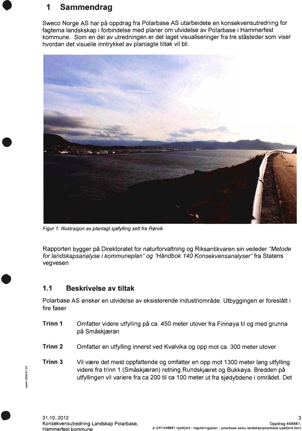 Figur 1: Illustrasjon av planlagt sjøfylling sett fra Rørvik Rapporten bygger på Direktoratet for naturforvaltning og Riksantikvaren sin veileder "Metode for landskapsanalyse i kommuneplan" og