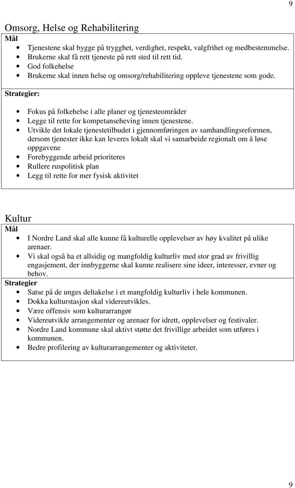 Strategier: Fokus på folkehelse i alle planer og tjenesteområder Legge til rette for kompetanseheving innen tjenestene.