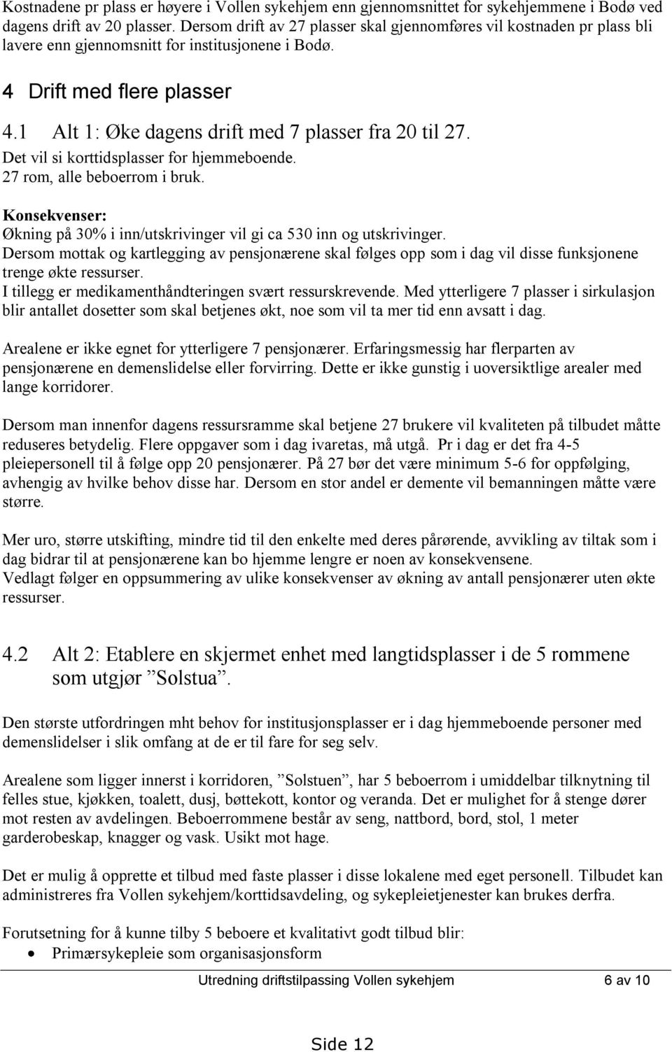 1 Alt 1: Øke dagens drift med 7 plasser fra 20 til 27. Det vil si korttidsplasser for hjemmeboende. 27 rom, alle beboerrom i bruk.