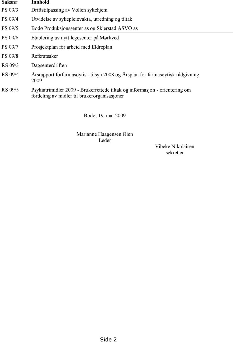 Referatsaker Dagsenterdriften Årsrapport forfarmasøytisk tilsyn 2008 og Årsplan for farmasøytisk rådgivning 2009 Psykiatrimidler 2009 - Brukerrettede