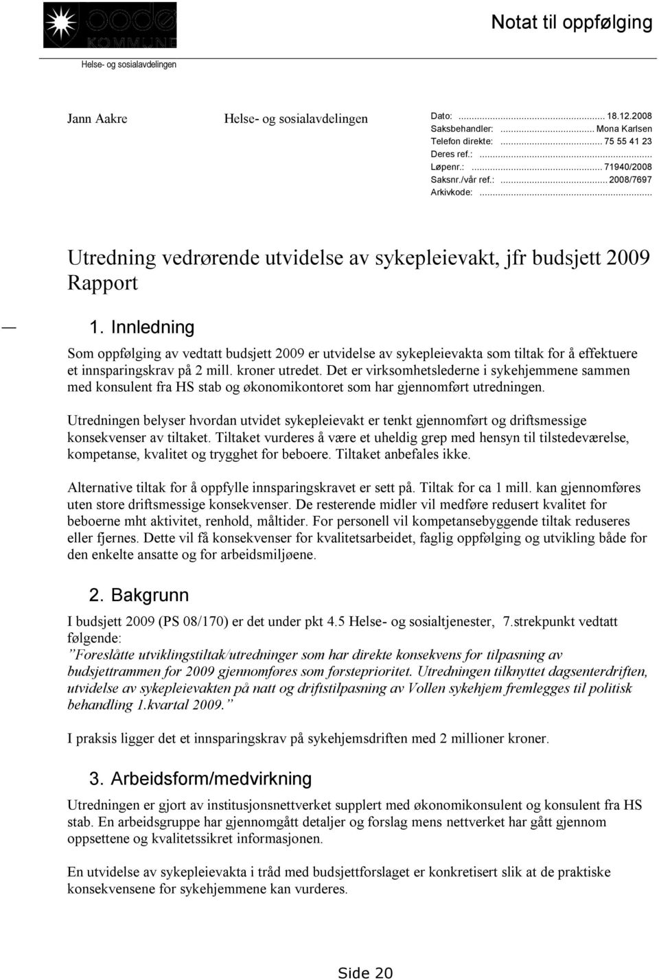 Innledning Som oppfølging av vedtatt budsjett 2009 er utvidelse av sykepleievakta som tiltak for å effektuere et innsparingskrav på 2 mill. kroner utredet.