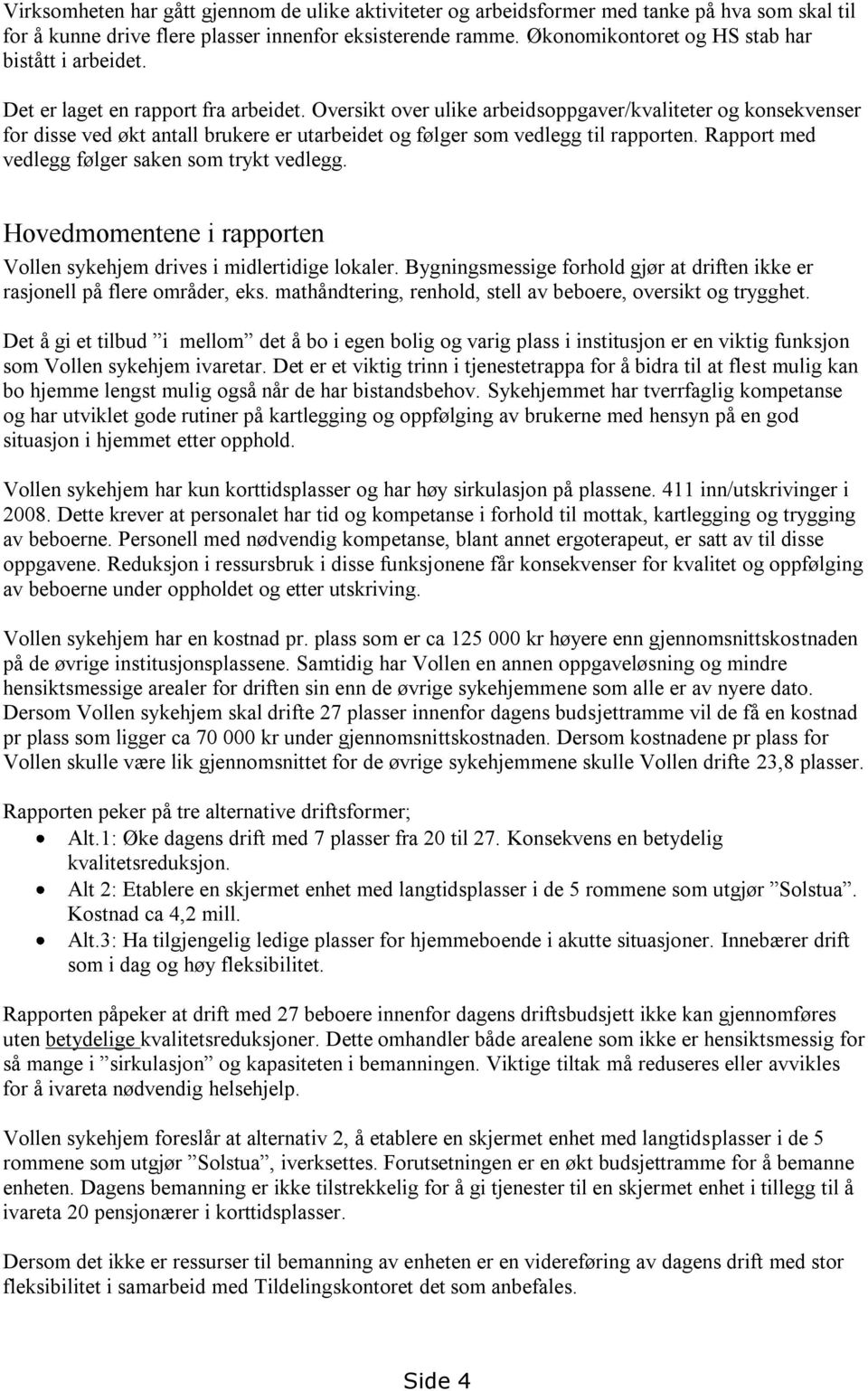 Oversikt over ulike arbeidsoppgaver/kvaliteter og konsekvenser for disse ved økt antall brukere er utarbeidet og følger som vedlegg til rapporten. Rapport med vedlegg følger saken som trykt vedlegg.